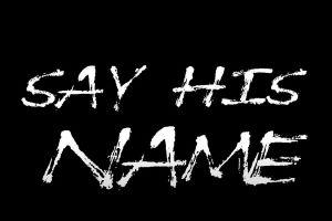 Say his name