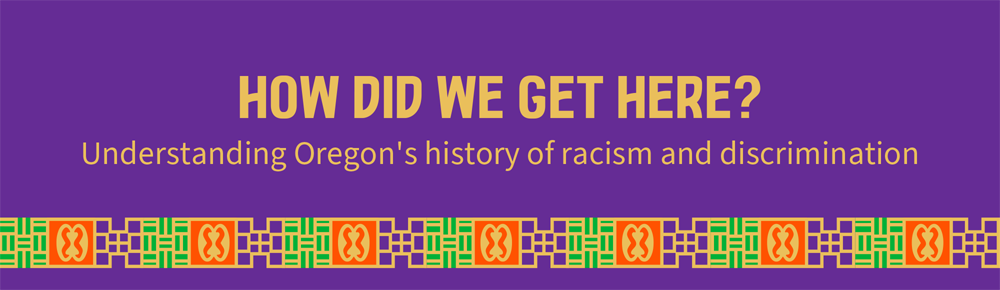How did we get here? Understanding Oregon's history of racism and discrimination.